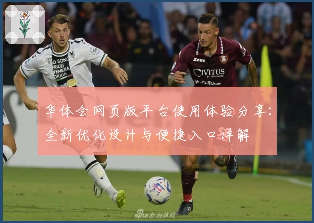 华体会网页版平台使用体验分享：全新优化设计与便捷入口详解