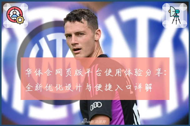 华体会网页版平台使用体验分享：全新优化设计与便捷入口详解